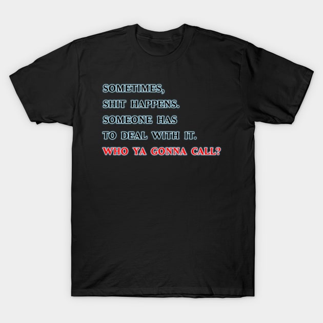 Shit Happens, who ya gonna call? T-Shirt by old_school_designs